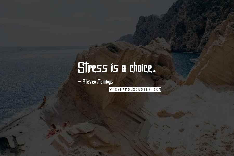 Steven Jennings quotes: Stress is a choice.