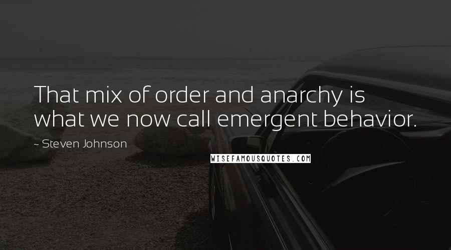 Steven Johnson quotes: That mix of order and anarchy is what we now call emergent behavior.