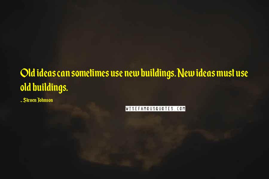 Steven Johnson quotes: Old ideas can sometimes use new buildings. New ideas must use old buildings.
