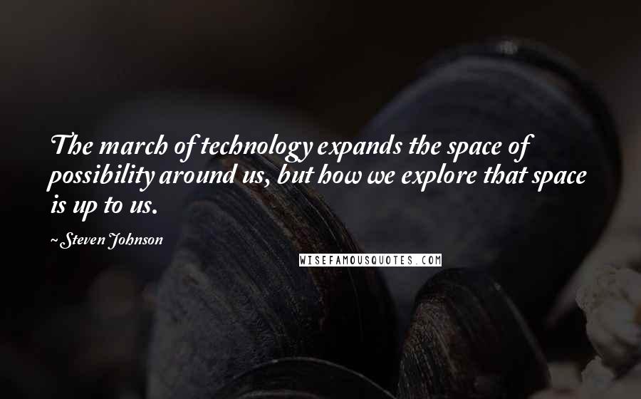 Steven Johnson quotes: The march of technology expands the space of possibility around us, but how we explore that space is up to us.