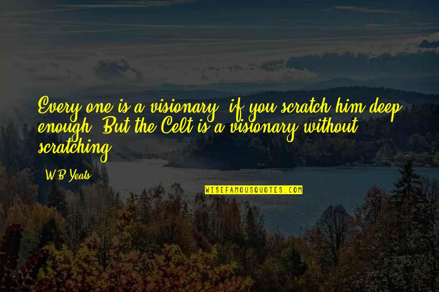 Steven Kanumba Quotes By W.B.Yeats: Every one is a visionary, if you scratch