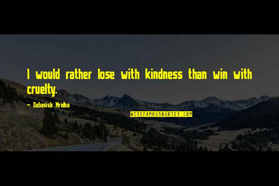 Steven Katz Education Quotes By Debasish Mridha: I would rather lose with kindness than win Steven Katz Education Quotes By Debasish Mridha: I would rather lose with kindness than win