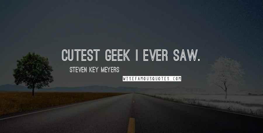 Steven Key Meyers quotes: Cutest geek i ever saw.