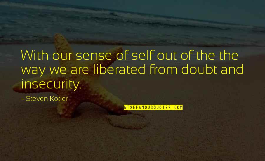 Steven Kotler Quotes By Steven Kotler: With our sense of self out of the