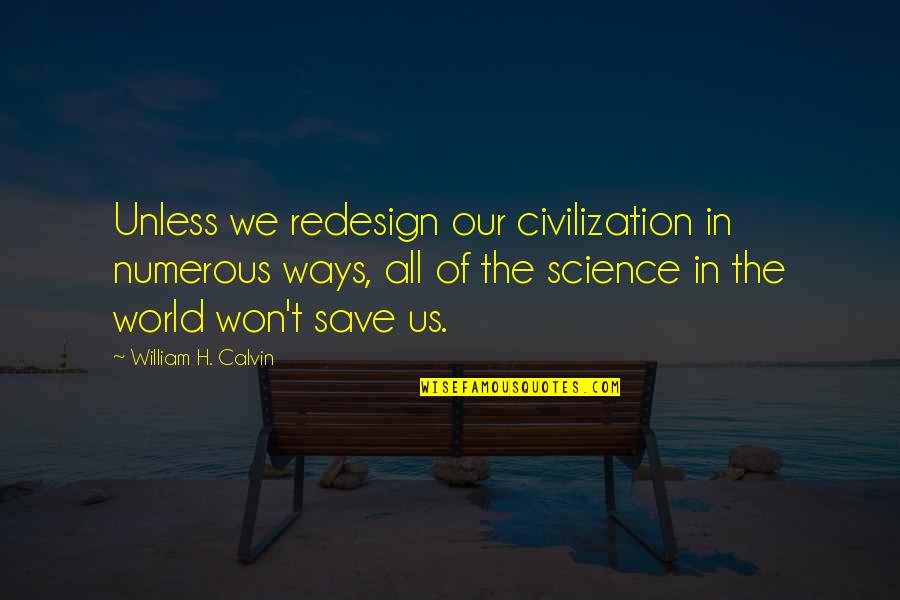 Steven Kotler Quotes By William H. Calvin: Unless we redesign our civilization in numerous ways,