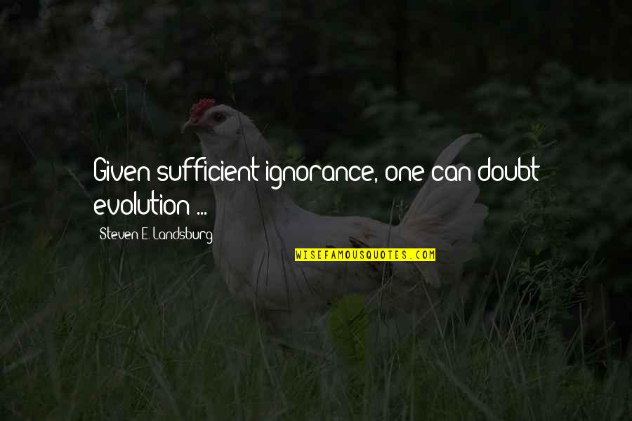 Steven Landsburg Quotes By Steven E. Landsburg: Given sufficient ignorance, one can doubt evolution ... Steven Landsburg Quotes By Steven E. Landsburg: Given sufficient ignorance, one can doubt evolution ...