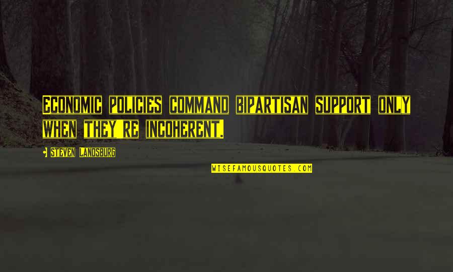 Steven Landsburg Quotes By Steven Landsburg: Economic policies command bipartisan support only when they're Steven Landsburg Quotes By Steven Landsburg: Economic policies command bipartisan support only when they're