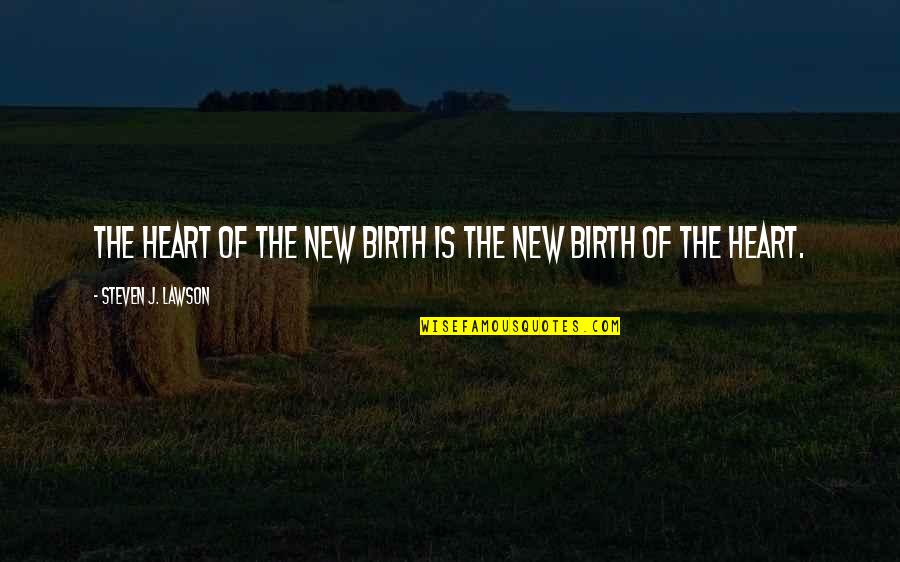Steven Lawson Quotes By Steven J. Lawson: The heart of the new birth is the Steven Lawson Quotes By Steven J. Lawson: The heart of the new birth is the