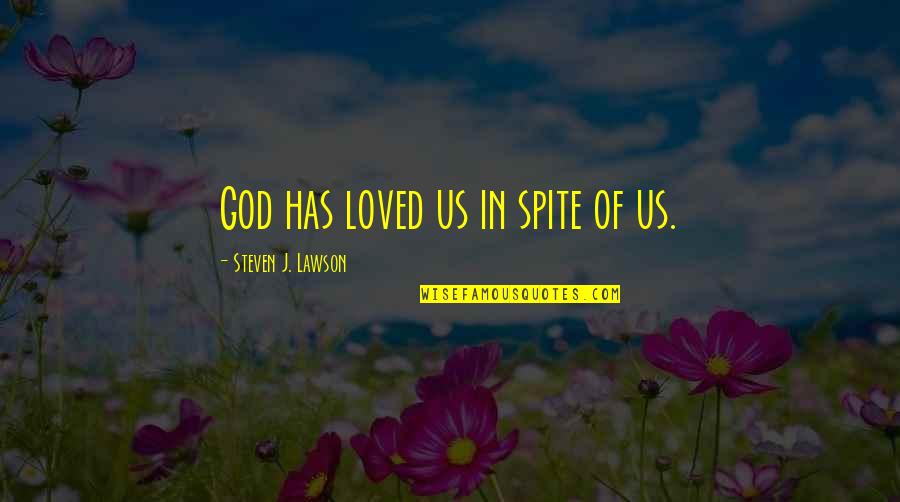 Steven Lawson Quotes By Steven J. Lawson: God has loved us in spite of us. Steven Lawson Quotes By Steven J. Lawson: God has loved us in spite of us.