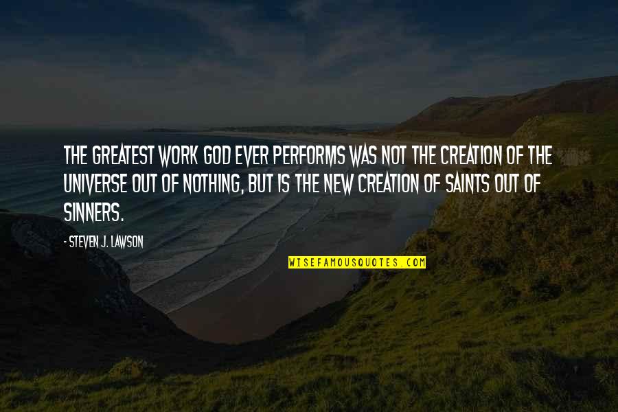 Steven Lawson Quotes By Steven J. Lawson: The greatest work God ever performs was not Steven Lawson Quotes By Steven J. Lawson: The greatest work God ever performs was not