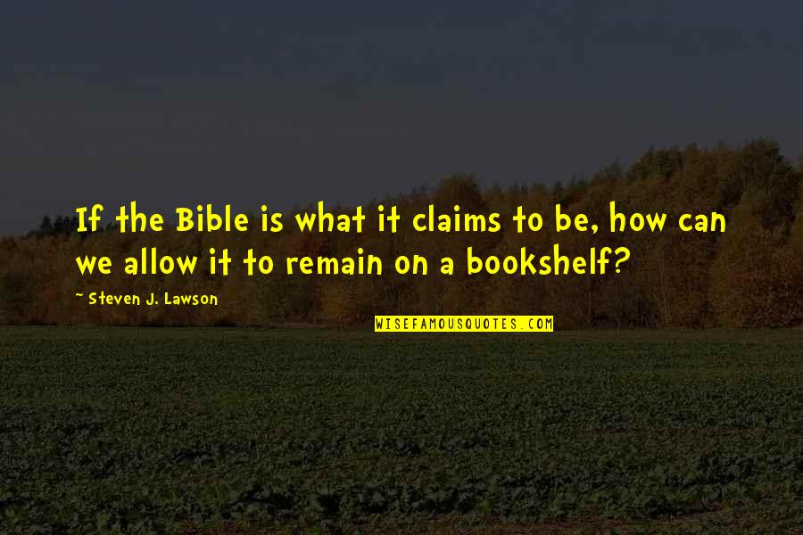 Steven Lawson Quotes By Steven J. Lawson: If the Bible is what it claims to Steven Lawson Quotes By Steven J. Lawson: If the Bible is what it claims to