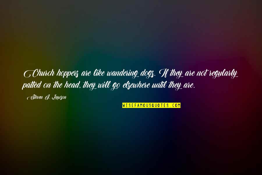 Steven Lawson Quotes By Steven J. Lawson: Church hoppers are like wandering dogs. If they Steven Lawson Quotes By Steven J. Lawson: Church hoppers are like wandering dogs. If they