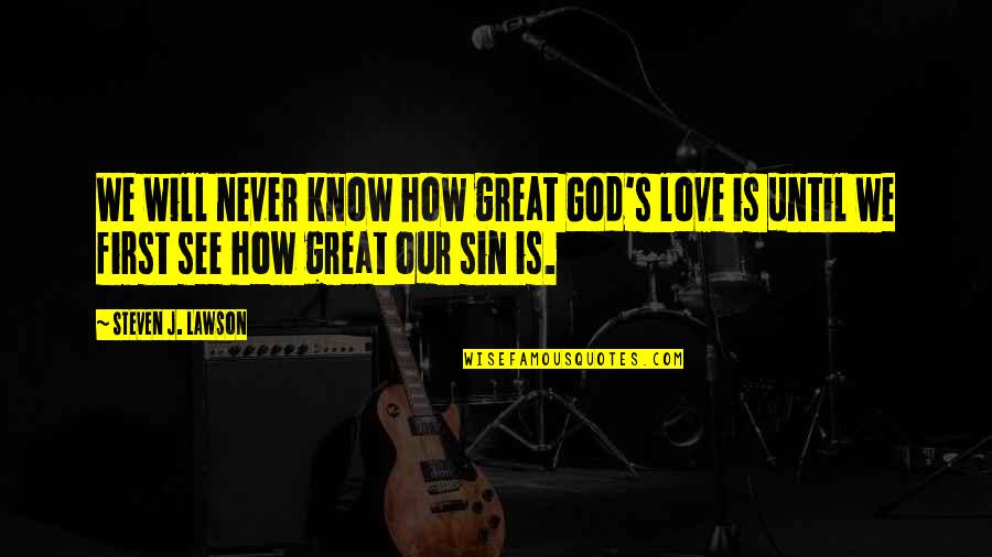 Steven Lawson Quotes By Steven J. Lawson: We will never know how great God's love Steven Lawson Quotes By Steven J. Lawson: We will never know how great God's love