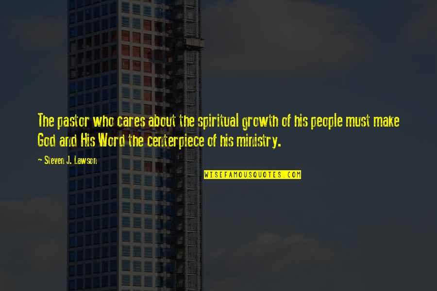 Steven Lawson Quotes By Steven J. Lawson: The pastor who cares about the spiritual growth
