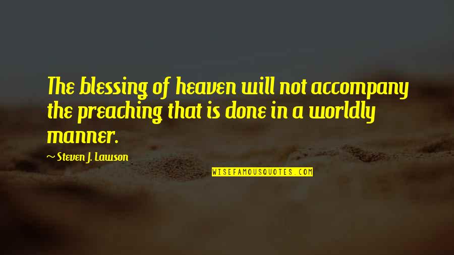 Steven Lawson Quotes By Steven J. Lawson: The blessing of heaven will not accompany the Steven Lawson Quotes By Steven J. Lawson: The blessing of heaven will not accompany the