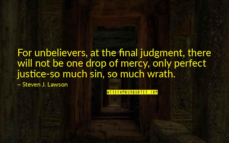 Steven Lawson Quotes By Steven J. Lawson: For unbelievers, at the final judgment, there will