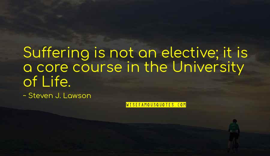 Steven Lawson Quotes By Steven J. Lawson: Suffering is not an elective; it is a Steven Lawson Quotes By Steven J. Lawson: Suffering is not an elective; it is a