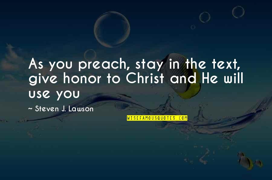 Steven Lawson Quotes By Steven J. Lawson: As you preach, stay in the text, give