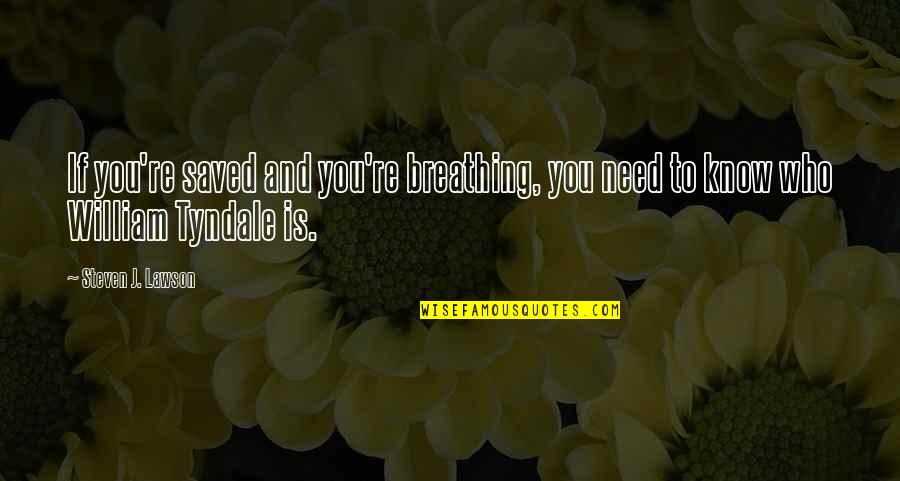 Steven Lawson Quotes By Steven J. Lawson: If you're saved and you're breathing, you need