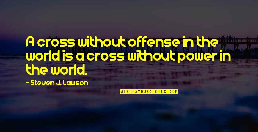 Steven Lawson Quotes By Steven J. Lawson: A cross without offense in the world is Steven Lawson Quotes By Steven J. Lawson: A cross without offense in the world is
