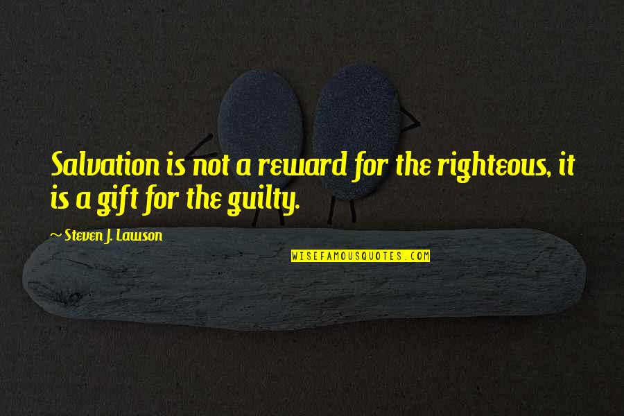 Steven Lawson Quotes By Steven J. Lawson: Salvation is not a reward for the righteous,