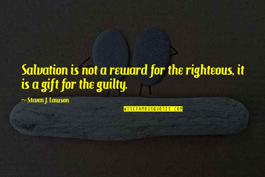 Steven Lawson Quotes By Steven J. Lawson: Salvation is not a reward for the righteous, Steven Lawson Quotes By Steven J. Lawson: Salvation is not a reward for the righteous,
