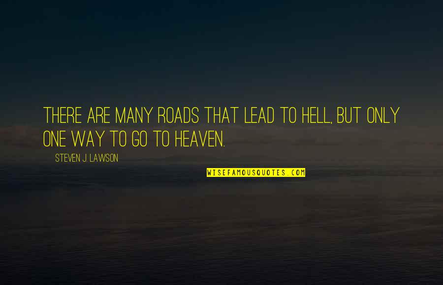 Steven Lawson Quotes By Steven J. Lawson: There are many roads that lead to hell,