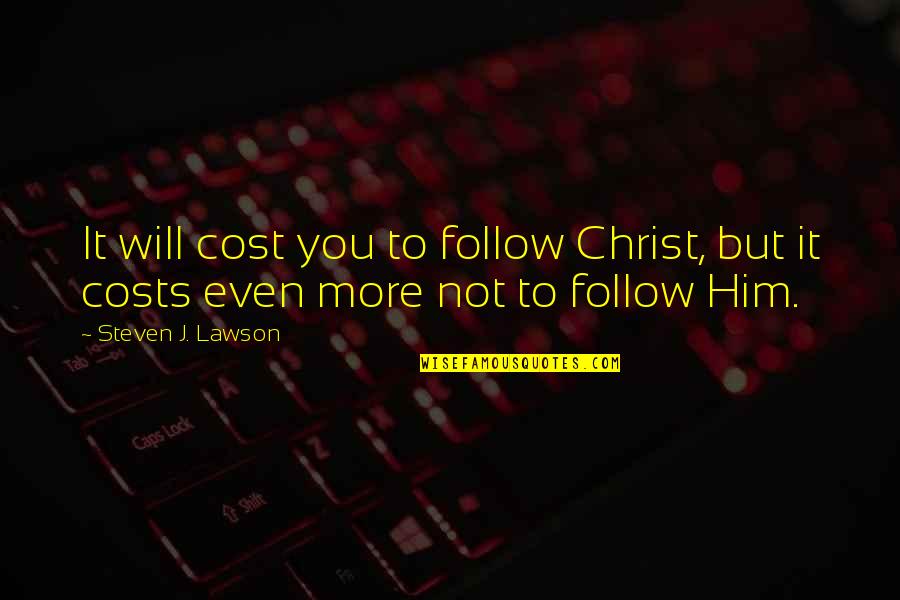 Steven Lawson Quotes By Steven J. Lawson: It will cost you to follow Christ, but Steven Lawson Quotes By Steven J. Lawson: It will cost you to follow Christ, but
