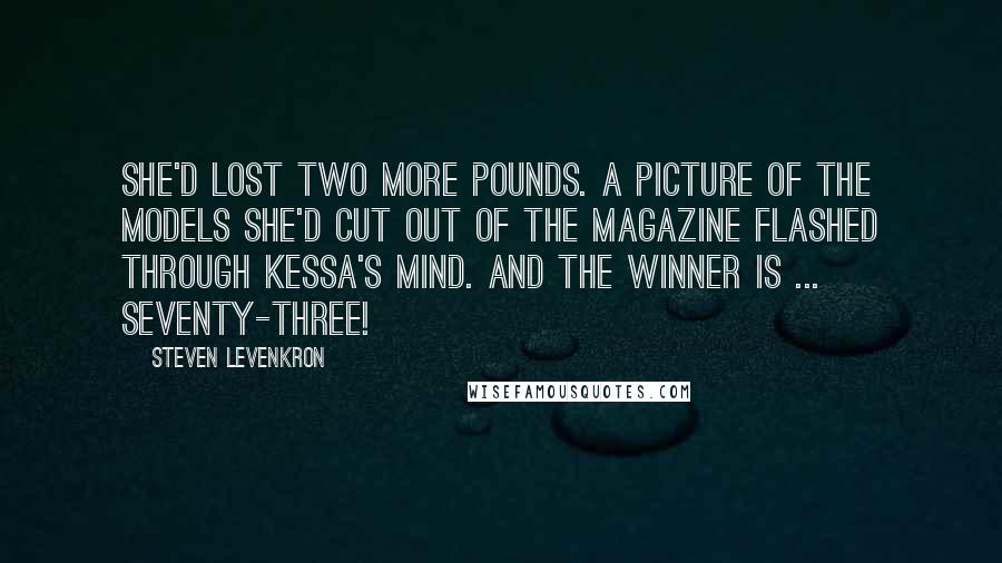 Steven Levenkron quotes: She'd lost two more pounds. A picture of the models she'd cut out of the magazine flashed through Kessa's mind. And the winner is ... seventy-three!