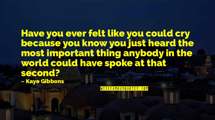 Steven Levenkron Quotes By Kaye Gibbons: Have you ever felt like you could cry Steven Levenkron Quotes By Kaye Gibbons: Have you ever felt like you could cry