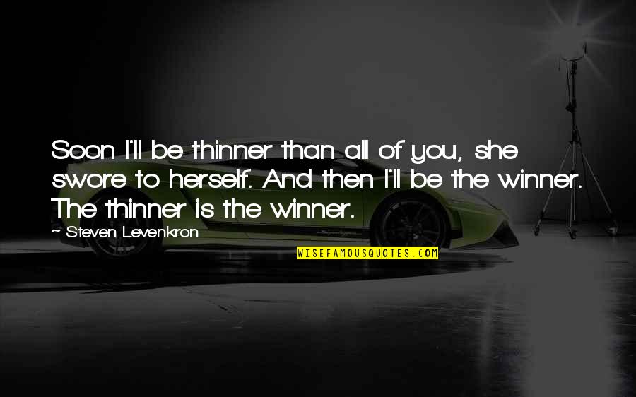 Steven Levenkron Quotes By Steven Levenkron: Soon I'll be thinner than all of you,