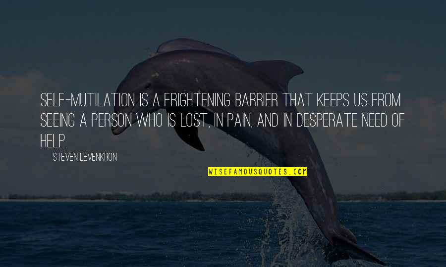 Steven Levenkron Quotes By Steven Levenkron: Self-mutilation is a frightening barrier that keeps us