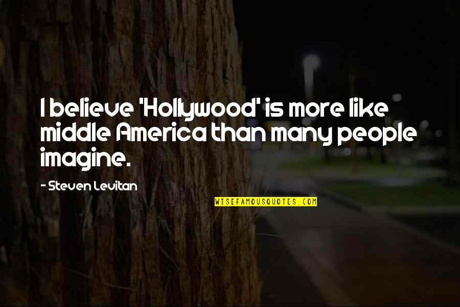 Steven Levitan Quotes By Steven Levitan: I believe 'Hollywood' is more like middle America