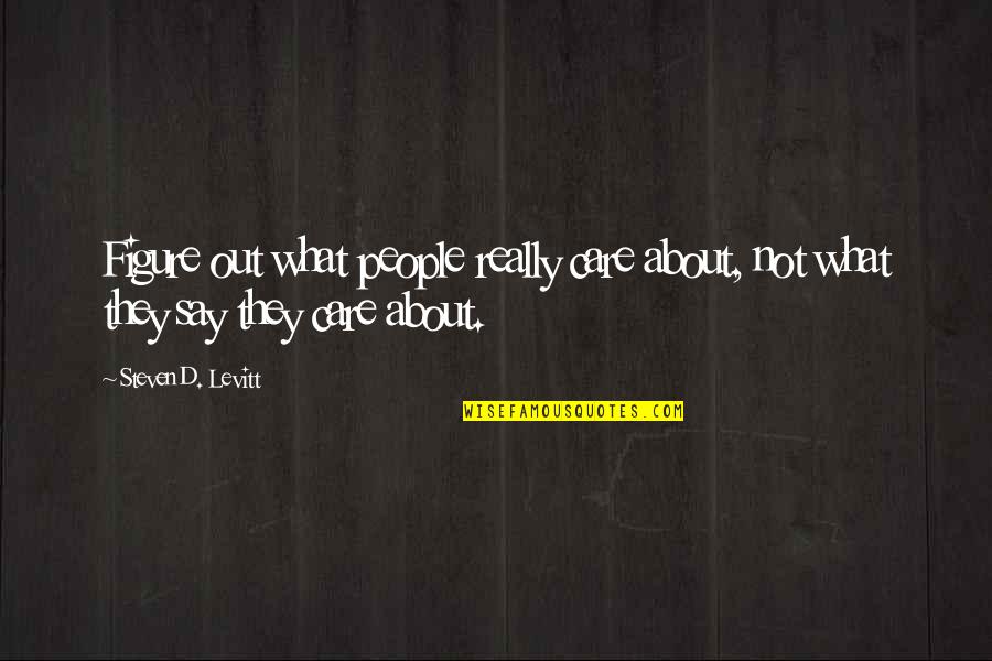 Steven Levitt Quotes By Steven D. Levitt: Figure out what people really care about, not Steven Levitt Quotes By Steven D. Levitt: Figure out what people really care about, not