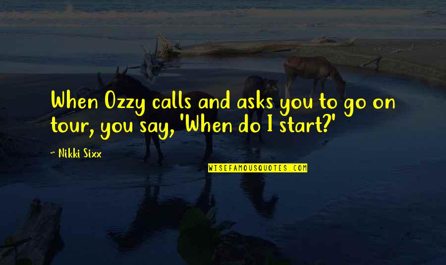 Steven Lopez Taekwondo Quotes By Nikki Sixx: When Ozzy calls and asks you to go