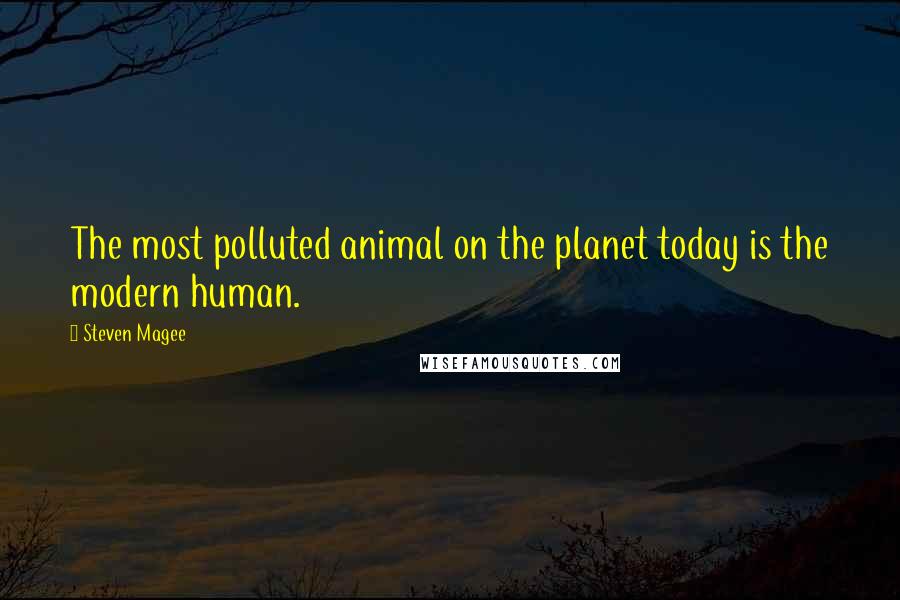 Steven Magee quotes: The most polluted animal on the planet today is the modern human.