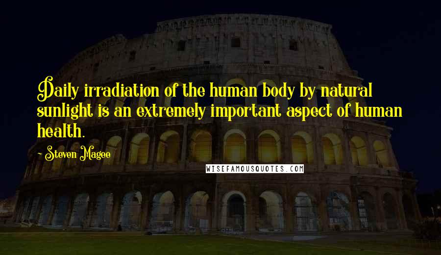Steven Magee quotes: Daily irradiation of the human body by natural sunlight is an extremely important aspect of human health.