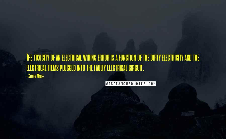 Steven Magee quotes: The toxicity of an electrical wiring error is a function of the dirty electricity and the electrical items plugged into the faulty electrical circuit.