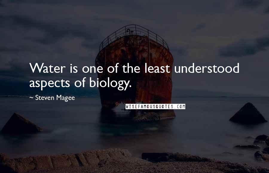 Steven Magee quotes: Water is one of the least understood aspects of biology.
