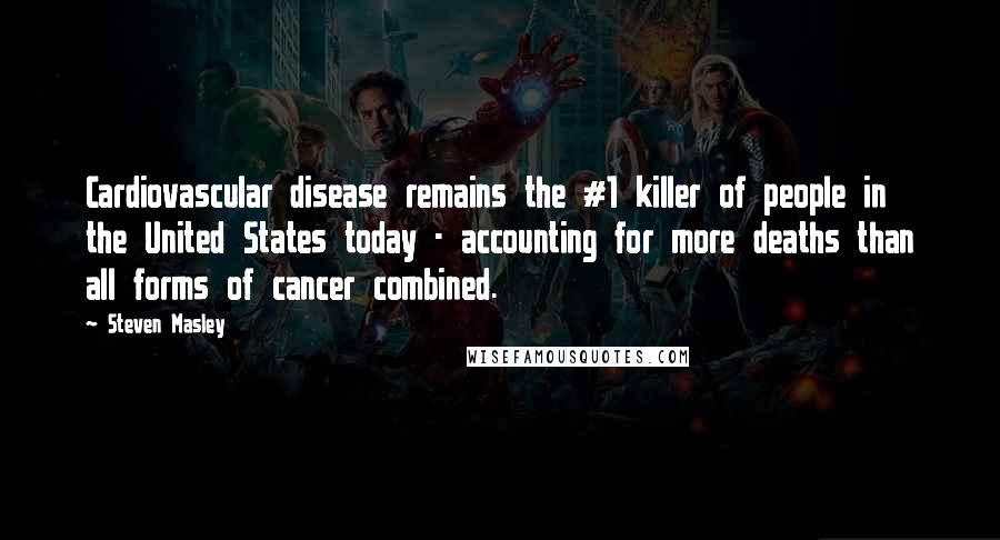 Steven Masley quotes: Cardiovascular disease remains the #1 killer of people in the United States today - accounting for more deaths than all forms of cancer combined. Steven Masley quotes: Cardiovascular disease remains the #1 killer of people in the United States today - accounting for more deaths than all forms of cancer combined.