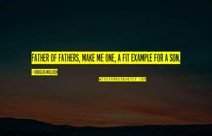 Steven Meeks Quotes By Douglas Malloch: Father of fathers, make me one, A fit