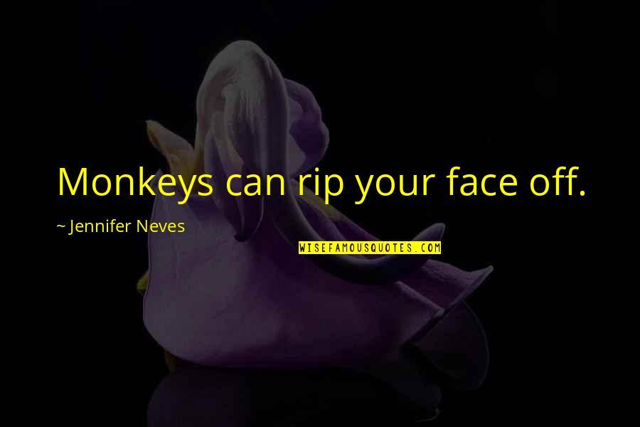 Steven Meeks Quotes By Jennifer Neves: Monkeys can rip your face off.