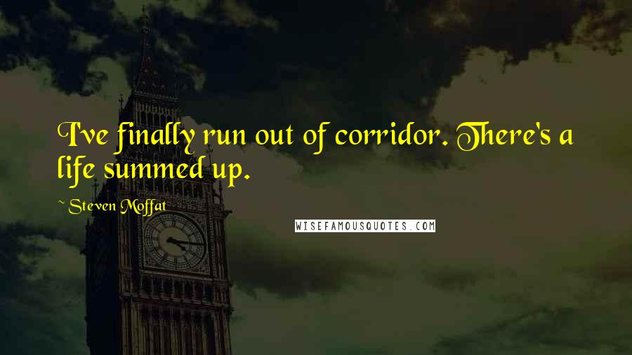 Steven Moffat quotes: I've finally run out of corridor. There's a life summed up.