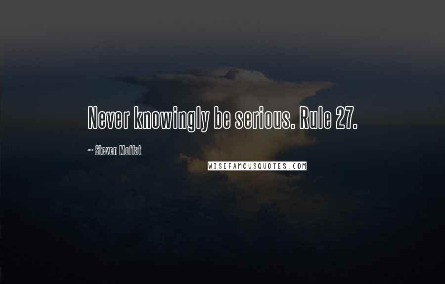 Steven Moffat quotes: Never knowingly be serious. Rule 27.