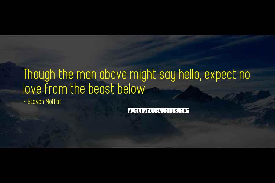 Steven Moffat quotes: Though the man above might say hello, expect no love from the beast below