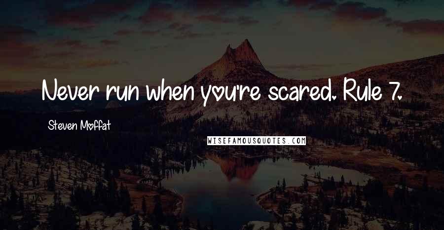 Steven Moffat quotes: Never run when you're scared. Rule 7.