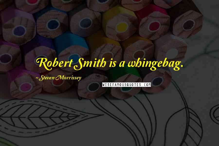 Steven Morrissey quotes: Robert Smith is a whingebag.