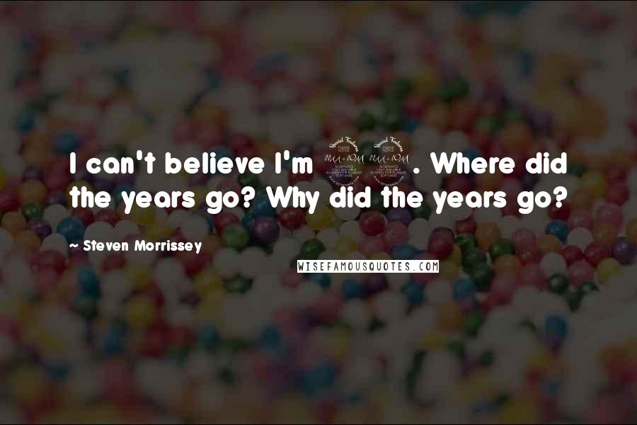 Steven Morrissey quotes: I can't believe I'm 29. Where did the years go? Why did the years go?