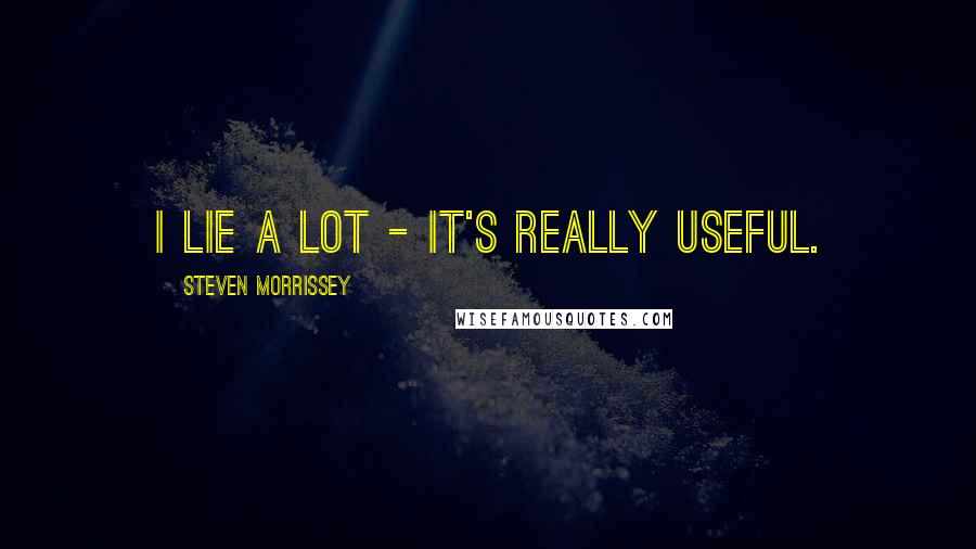 Steven Morrissey quotes: I lie a lot - it's really useful.