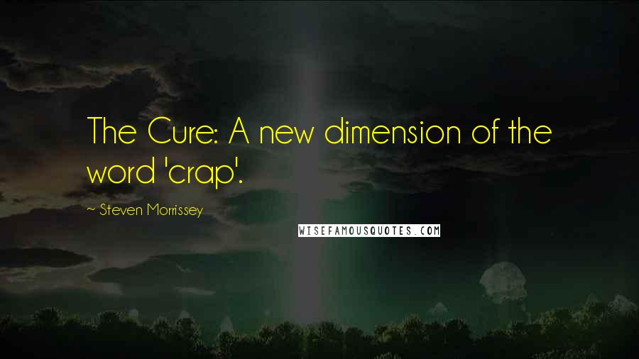 Steven Morrissey quotes: The Cure: A new dimension of the word 'crap'.